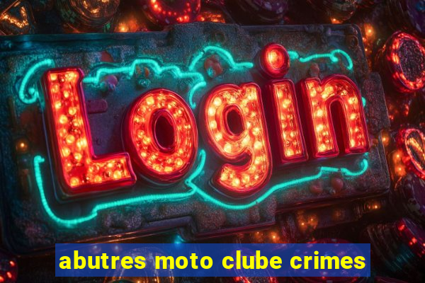 abutres moto clube crimes